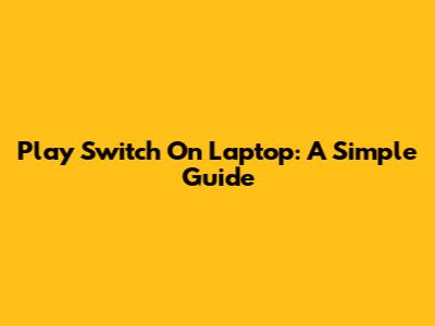 Play Switch On Laptop: A Simple Guide