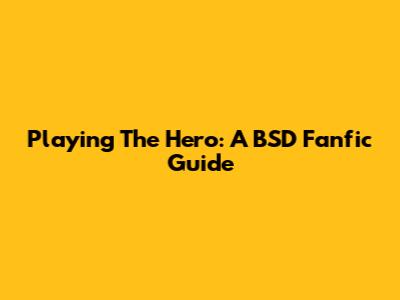 Playing The Hero: A BSD Fanfic Guide