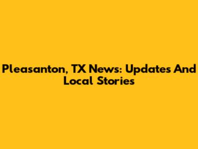 Pleasanton, TX News: Updates And Local Stories