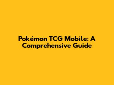 Pokémon TCG Mobile: A Comprehensive Guide