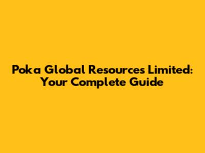 Poka Global Resources Limited: Your Complete Guide