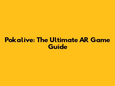 Pokalive: The Ultimate AR Game Guide