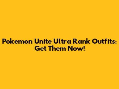 Pokemon Unite Ultra Rank Outfits: Get Them Now!