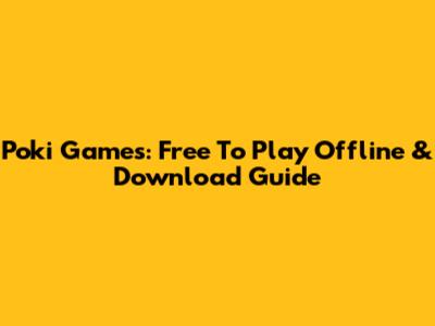 Poki Games: Free To Play Offline & Download Guide