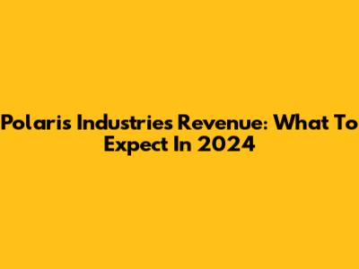 Polaris Industries Revenue: What To Expect In 2024