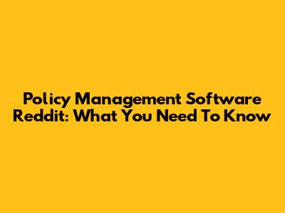 Policy Management Software Reddit: What You Need To Know