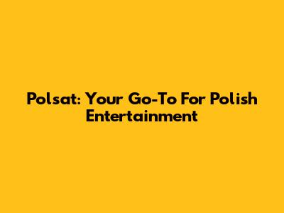 Polsat: Your Go-To For Polish Entertainment