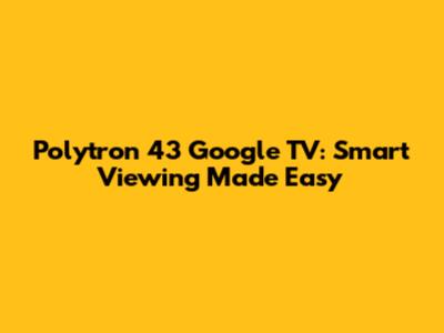 Polytron 43" Google TV: Smart Viewing Made Easy