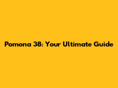 Pomona 38: Your Ultimate Guide