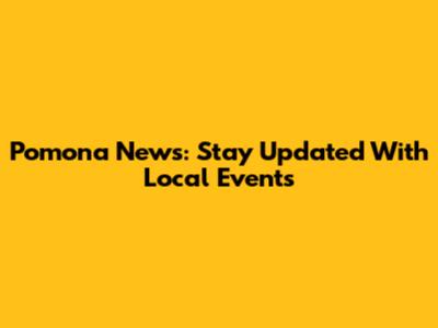 Pomona News: Stay Updated With Local Events