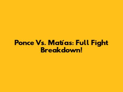 Ponce Vs. Matías: Full Fight Breakdown!