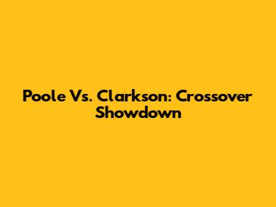 Poole Vs. Clarkson: Crossover Showdown