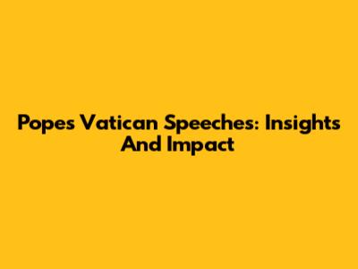 Pope's Vatican Speeches: Insights And Impact