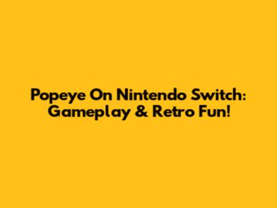 Popeye On Nintendo Switch: Gameplay & Retro Fun!