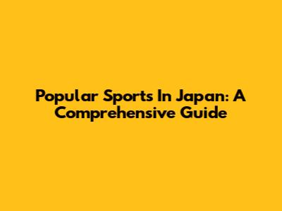 Popular Sports In Japan: A Comprehensive Guide