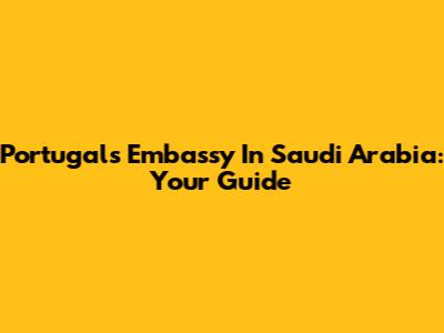 Portugal's Embassy In Saudi Arabia: Your Guide