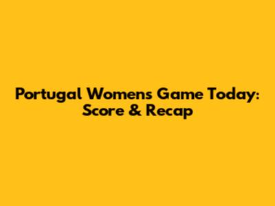 Portugal Women's Game Today: Score & Recap