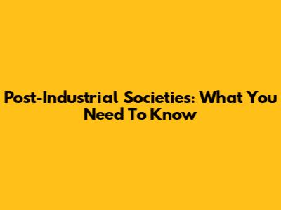 Post-Industrial Societies: What You Need To Know