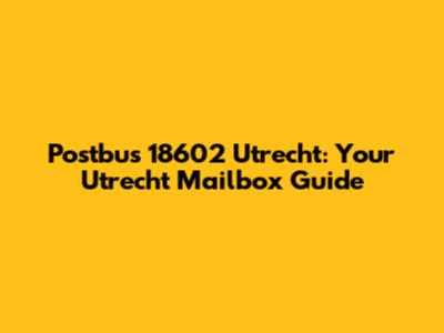 Postbus 18602 Utrecht: Your Utrecht Mailbox Guide