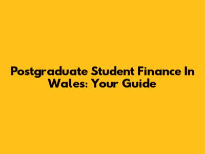 Postgraduate Student Finance In Wales: Your Guide