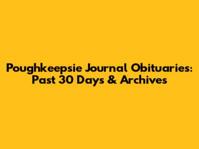 Poughkeepsie Journal Obituaries: Past 30 Days & Archives