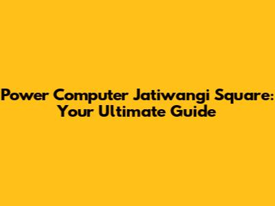 Power Computer Jatiwangi Square: Your Ultimate Guide