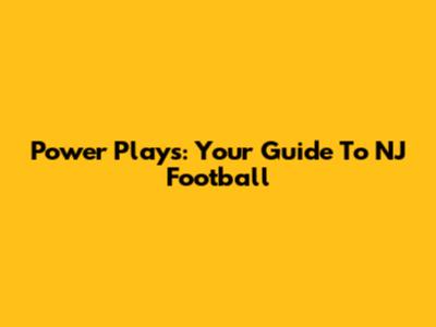 Power Plays: Your Guide To NJ Football
