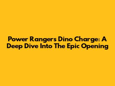 Power Rangers Dino Charge: A Deep Dive Into The Epic Opening