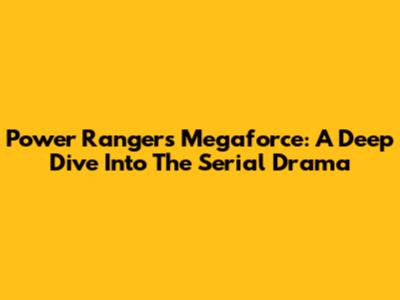 Power Rangers Megaforce: A Deep Dive Into The Serial Drama