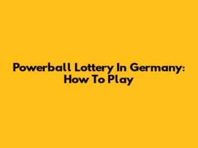 Powerball Lottery In Germany: How To Play