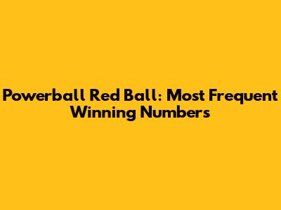Powerball Red Ball: Most Frequent Winning Numbers