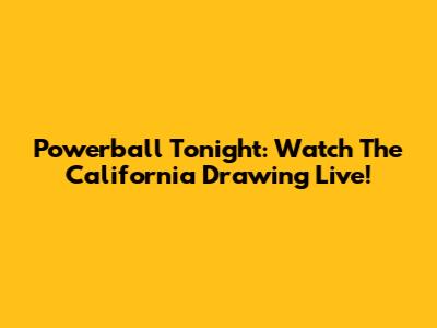 Powerball Tonight: Watch The California Drawing Live!