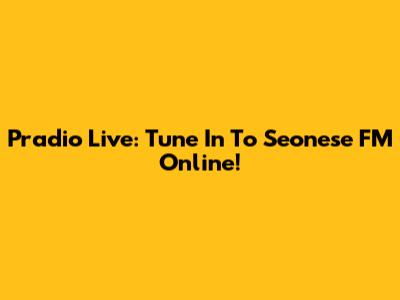 Pradio Live: Tune In To Seonese FM Online!