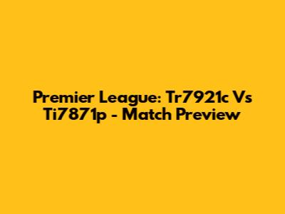 Premier League: Tr7921c Vs Ti7871p - Match Preview