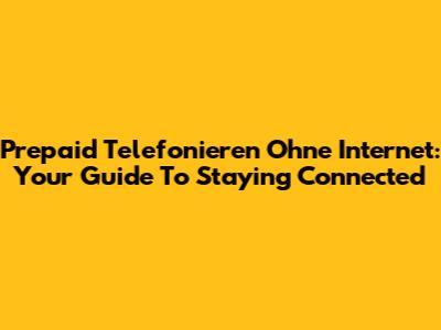 Prepaid Telefonieren Ohne Internet: Your Guide To Staying Connected