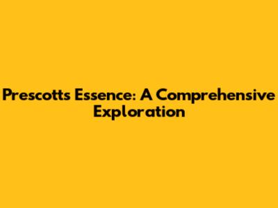 Prescott's Essence: A Comprehensive Exploration