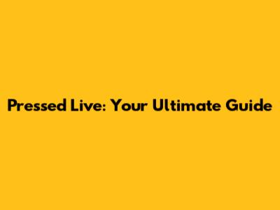 Pressed Live: Your Ultimate Guide