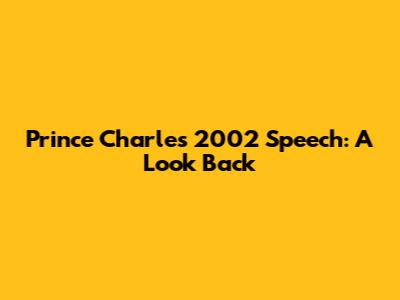 Prince Charles' 2002 Speech: A Look Back