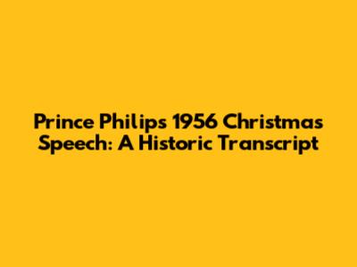 Prince Philip's 1956 Christmas Speech: A Historic Transcript