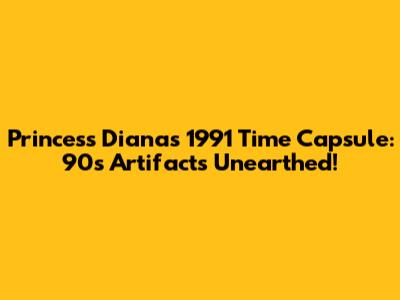 Princess Diana's 1991 Time Capsule: 90s Artifacts Unearthed!