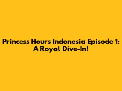 Princess Hours Indonesia Episode 1: A Royal Dive-In!