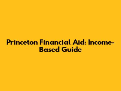 Princeton Financial Aid: Income-Based Guide