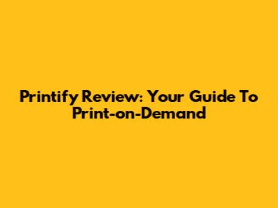 Printify Review: Your Guide To Print-on-Demand