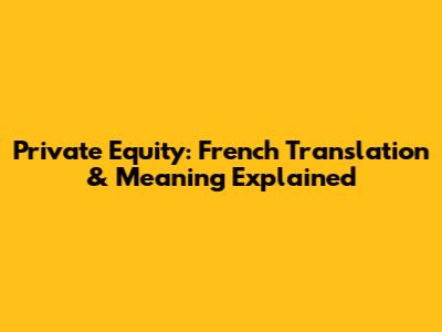 Private Equity: French Translation & Meaning Explained