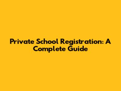 Private School Registration: A Complete Guide