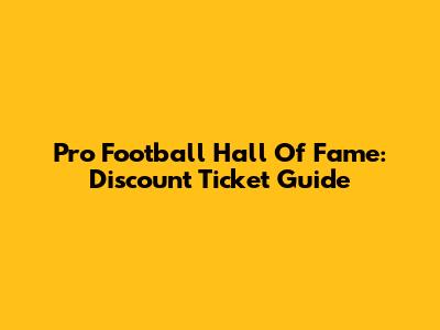 Pro Football Hall Of Fame: Discount Ticket Guide