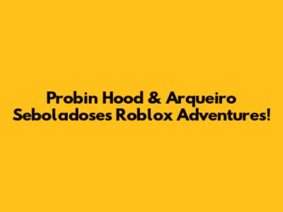 Probin Hood & Arqueiro Seboladose's Roblox Adventures!