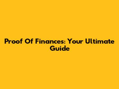 Proof Of Finances: Your Ultimate Guide