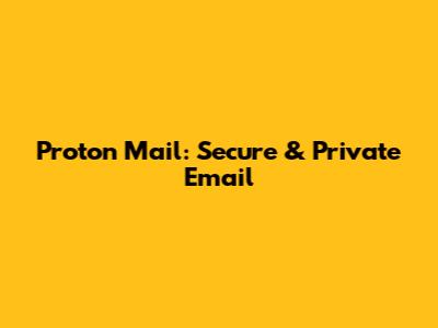 Proton Mail: Secure & Private Email