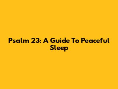 Psalm 23: A Guide To Peaceful Sleep